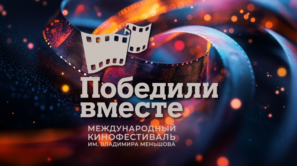 XIX Международный кинофестиваль «Победили вместе» имени Владимира Меньшова