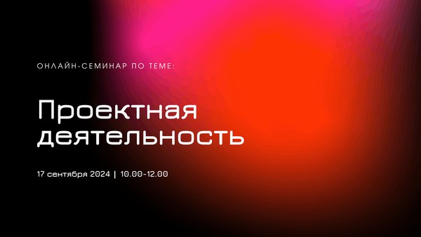 Онлайн-семинар по теме: «Проектная деятельность»