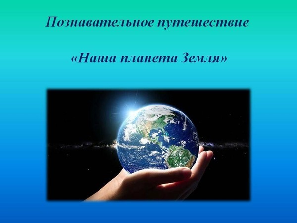 Познавательное путешествие «Наша планета Земля»