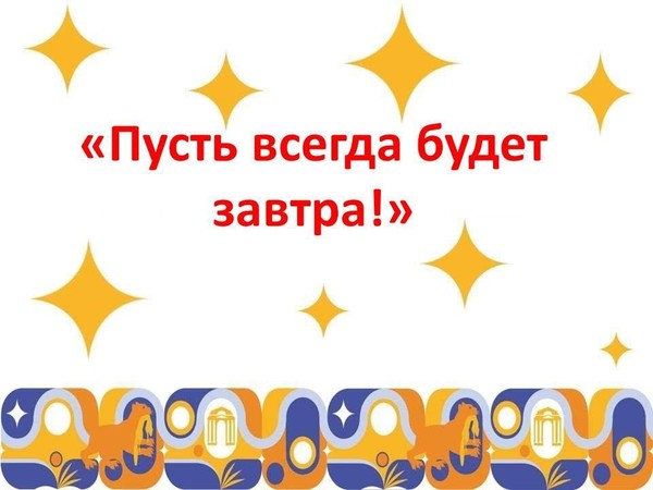 «Пусть всегда будет завтра!»