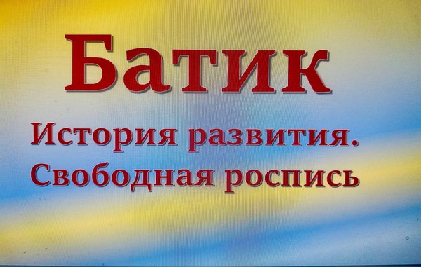 Выставка –лекция лучших работ ДШИ№14 на тему- «Батик. История развития. Свободная роспись»
