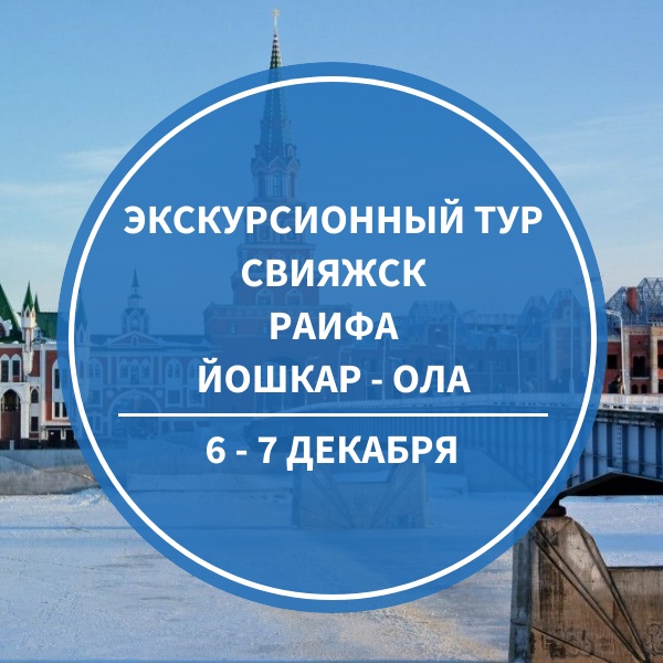 Экскурсия: Йошкар -Ола, Свияжск, Раифа 6 - 7 декабря