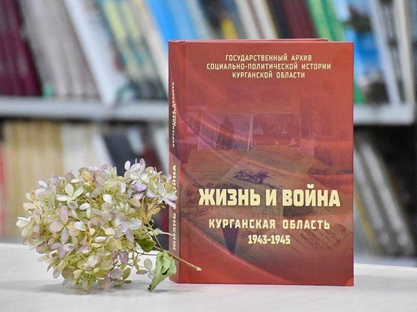 Презентация сборника архивных документов «Жизнь и война. Курганская область: 1943 1945»