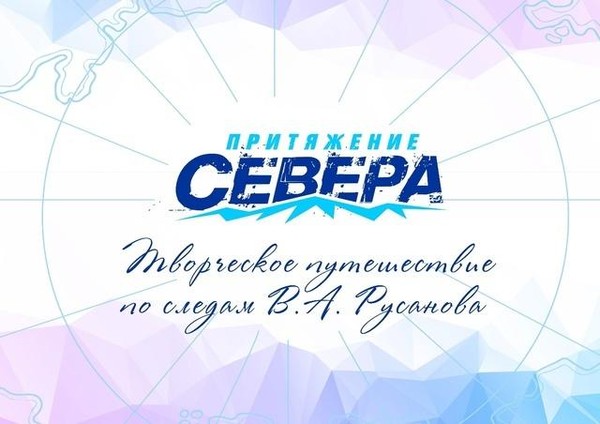 Притяжение Севера: творческое путешествие по следам Русанова