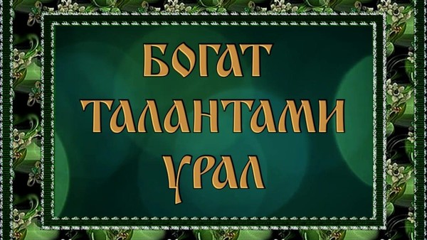 Фестиваль-смотр народного творчества «Богат талантами Урал»