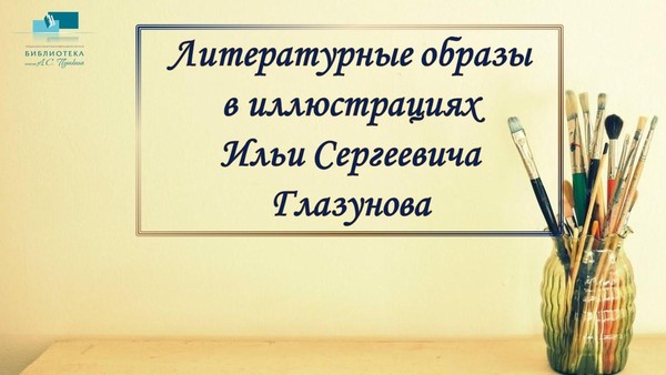 Видеопрезентация «Литературные образы в иллюстрациях Ильи Сергеевича Глазунова»