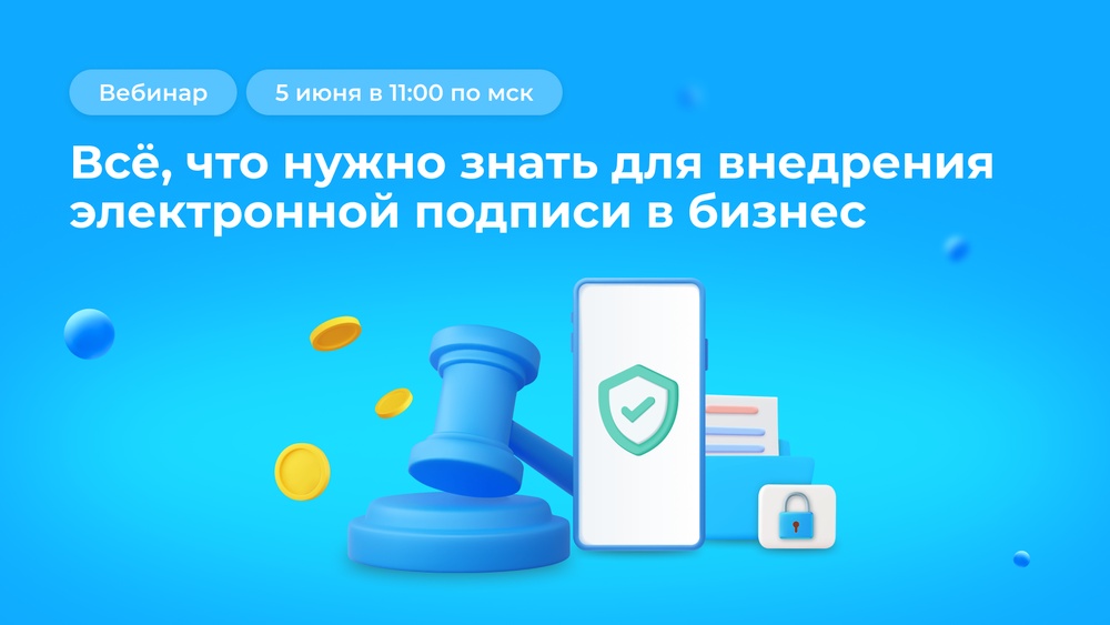 Вебинар «Всё, что нужно знать для внедрения электронной подписи в бизнес»