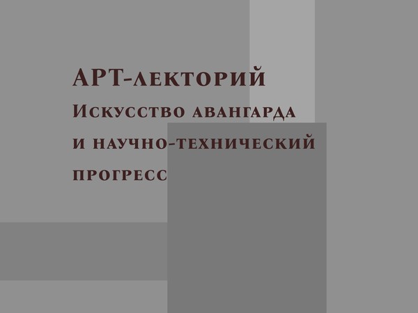 АРТ-лекторий. Искусство русского авангарда и научно-технический прогресс