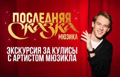 Экскурсия за кулисы «Последняя Сказка» с артистом мюзикла