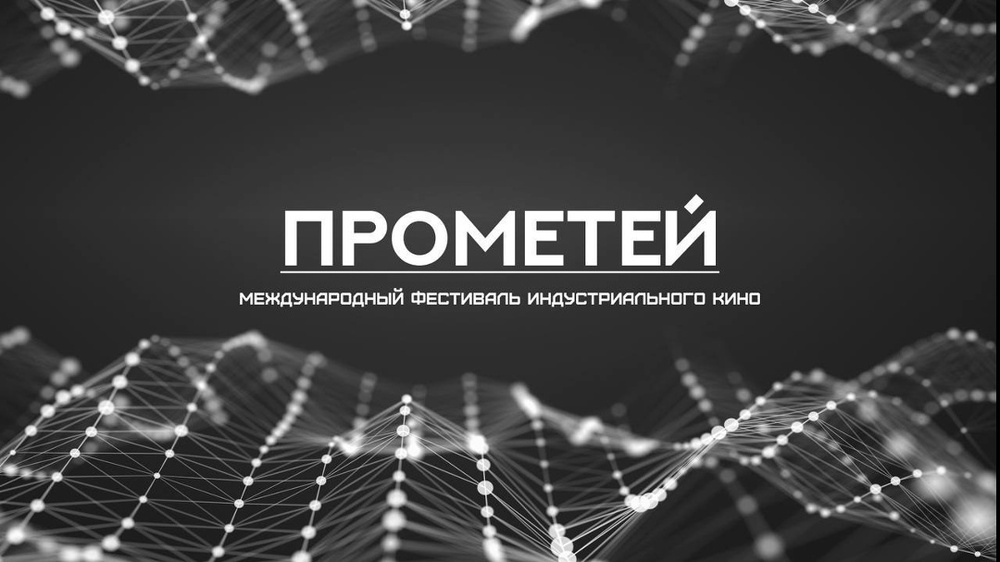 Первый Международный фестиваль индустриального кино «Прометей»