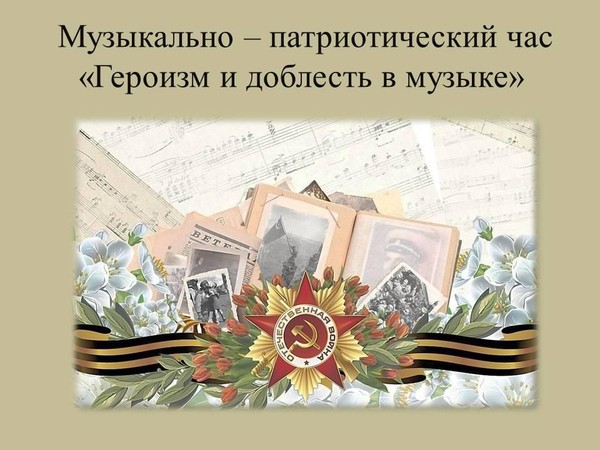 Музыкально-патриотический час «Героизм и доблесть в музыке»