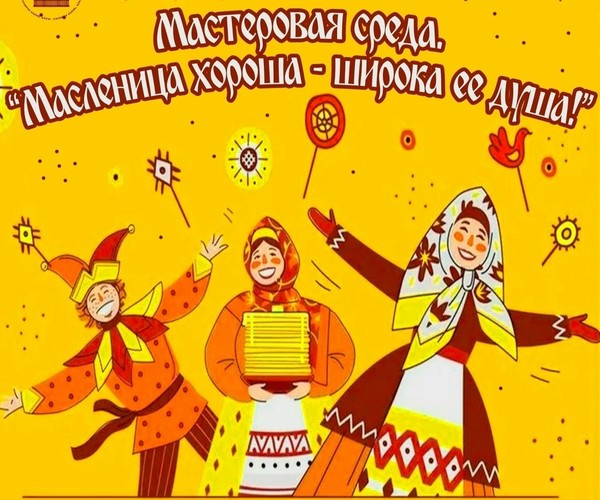Мастеровая среда «Масленица хороша широка ее душа»