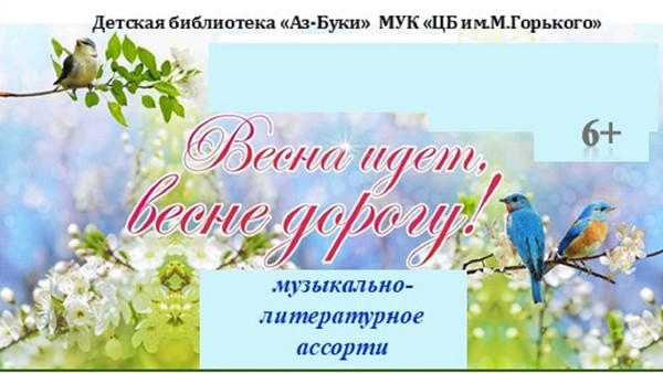 «Весна идёт, весне дорогу!»- музыкально-литературное ассорти