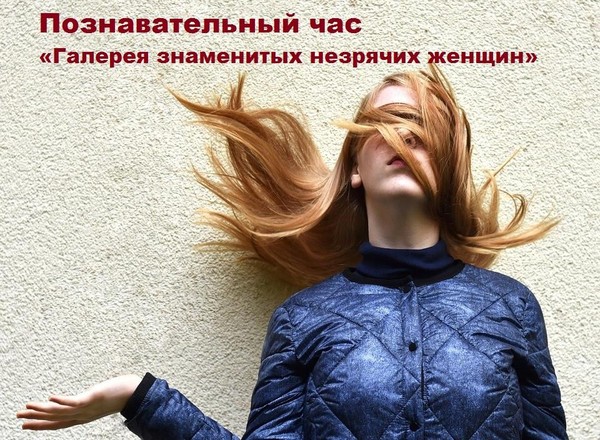 Познавательный час «Галерея знаменитых незрячих женщин»
