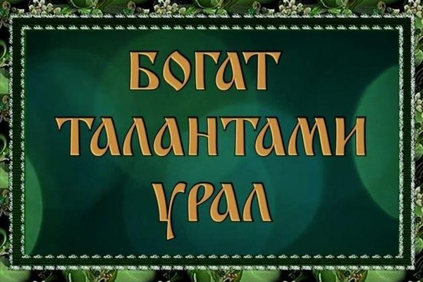 Фестиваль-смотр народного творчества «Богат талантами Урал»