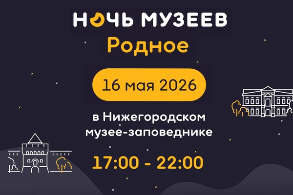 «Ночь музеев 2026» в Нижегородском музее-заповеднике