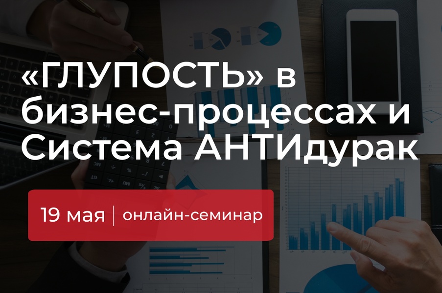 «Глупость» в бизнес-процессах и Система АНТИдурак