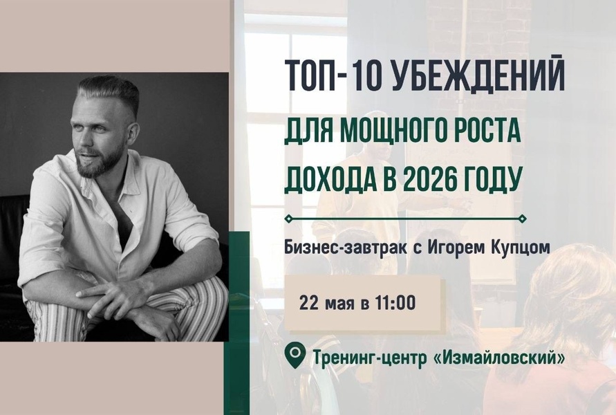 Бизнес-завтрак с Игорем Купцом: «Топ-10 убеждений для мощного роста дохода в 2026 году» 22 мая 2026