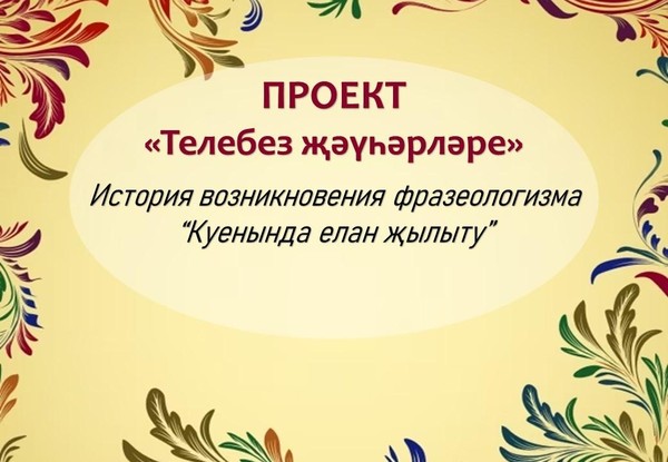 История возникновения фразеологизма «Куенында елан җылыту»