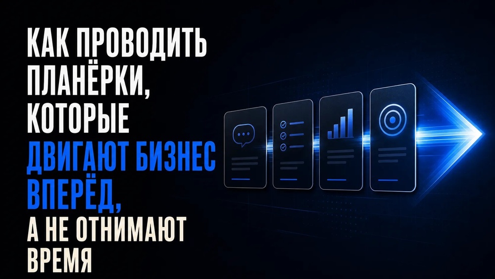 Как проводить планёрки, которые двигают бизнес вперёд, а не отнимают время