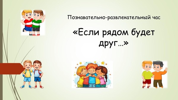 Познавательно-развлекательный час «Если рядом будет друг…»